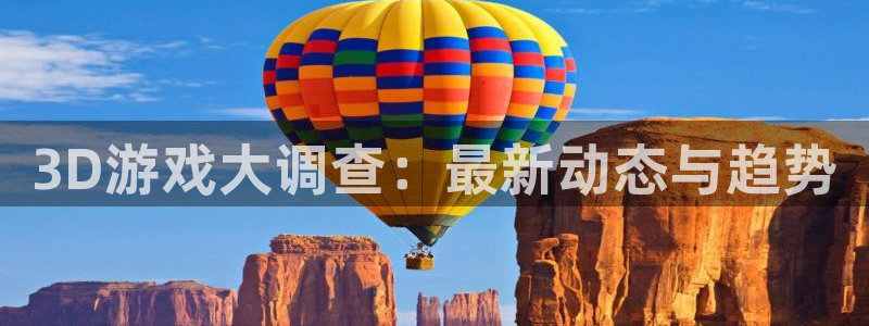 蓝冠娱乐官网：3D游戏大调查：最新动态与趋势