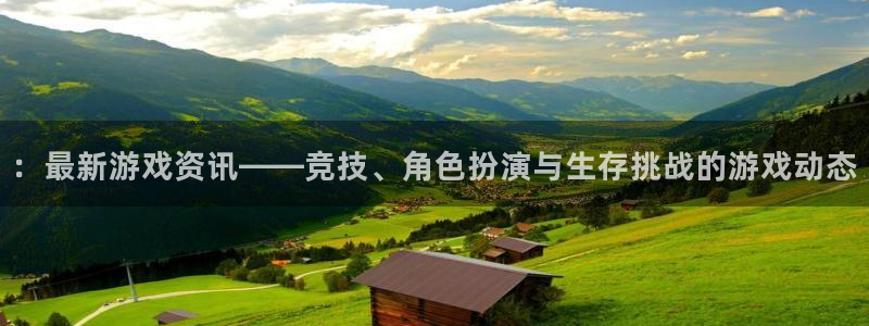 蓝冠娱乐平台注册资金多少：：最新游戏资讯——竞技、角色扮演与