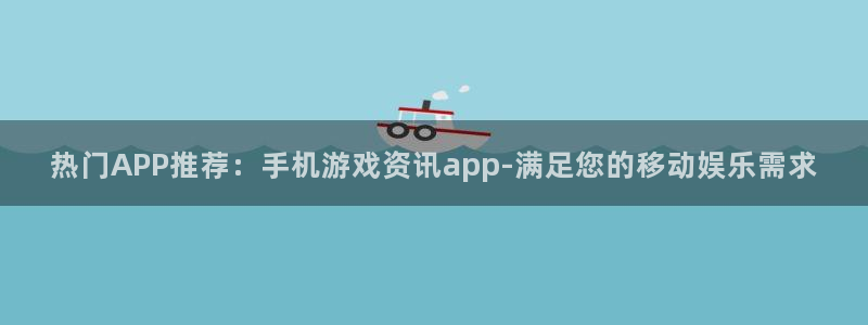 蓝冠娱乐Ii：热门APP推荐：手机游戏资讯app-满足您的移